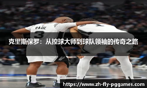 克里斯保罗：从控球大师到球队领袖的传奇之路