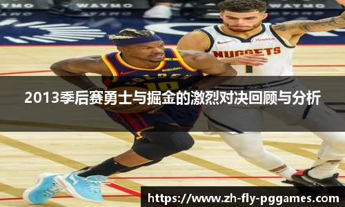 2013季后赛勇士与掘金的激烈对决回顾与分析